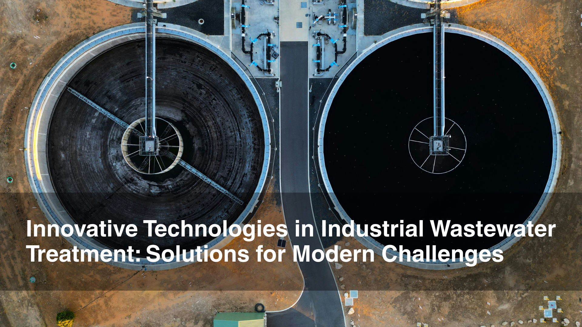 Innovative Technologies in Industrial Wastewater Treatment: Solutions for Modern Challenges