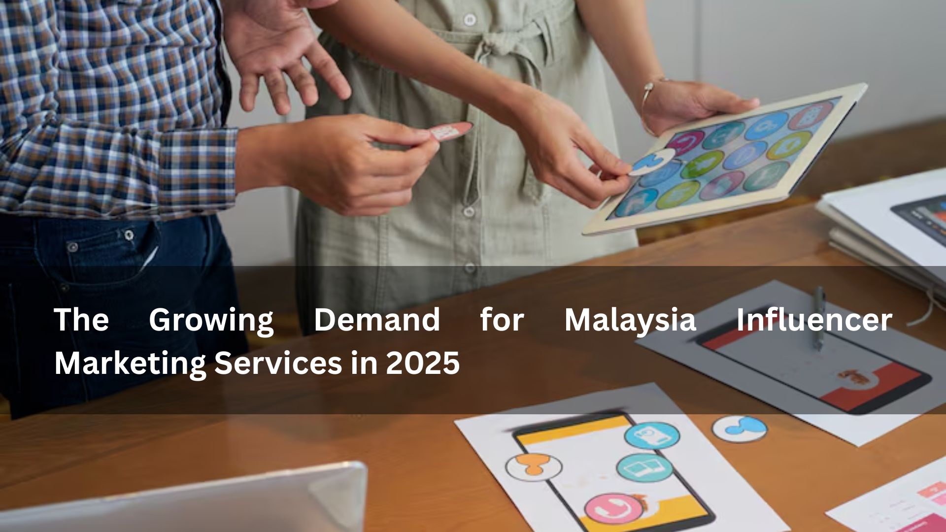 The Growing Demand for Malaysia Influencer Marketing Services in 2025